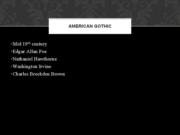 AMERICAN GOTHIC • Mid 19 th century • Edgar Allan Poe • Nathaniel Hawthorne AMERICAN GOTHIC • Mid 19 th century • Edgar Allan Poe • Nathaniel Hawthorne