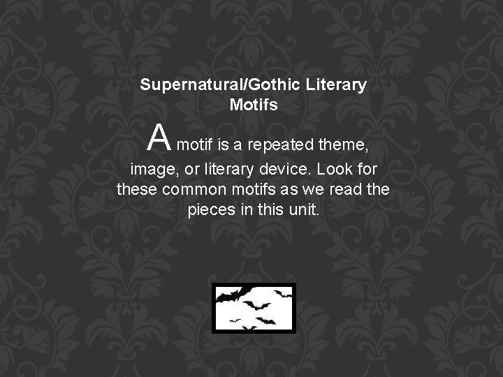 Supernatural/Gothic Literary Motifs A motif is a repeated theme, image, or literary device. Look Supernatural/Gothic Literary Motifs A motif is a repeated theme, image, or literary device. Look