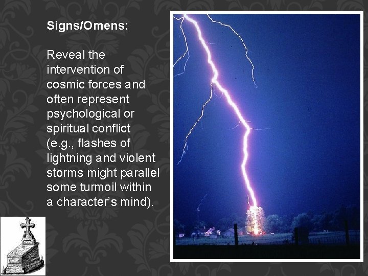 Signs/Omens: Reveal the intervention of cosmic forces and often represent psychological or spiritual conflict Signs/Omens: Reveal the intervention of cosmic forces and often represent psychological or spiritual conflict