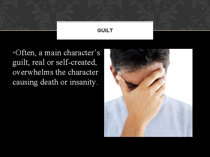 GUILT • Often, a main character’s guilt, real or self-created, overwhelms the character causing GUILT • Often, a main character’s guilt, real or self-created, overwhelms the character causing