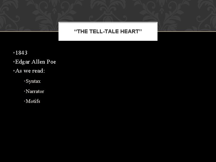 “THE TELL-TALE HEART” • 1843 • Edgar Allen Poe • As we read: • “THE TELL-TALE HEART” • 1843 • Edgar Allen Poe • As we read: •