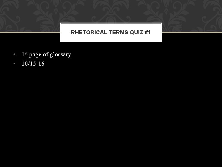 RHETORICAL TERMS QUIZ #1 • 1 st page of glossary • 10/15 -16 RHETORICAL TERMS QUIZ #1 • 1 st page of glossary • 10/15 -16