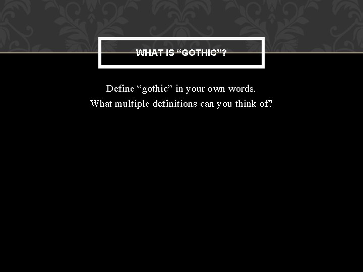 WHAT IS “GOTHIC”? Define “gothic” in your own words. What multiple definitions can you WHAT IS “GOTHIC”? Define “gothic” in your own words. What multiple definitions can you
