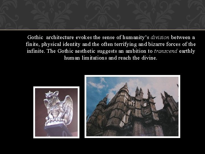 Gothic architecture evokes the sense of humanity’s division between a finite, physical identity and Gothic architecture evokes the sense of humanity’s division between a finite, physical identity and