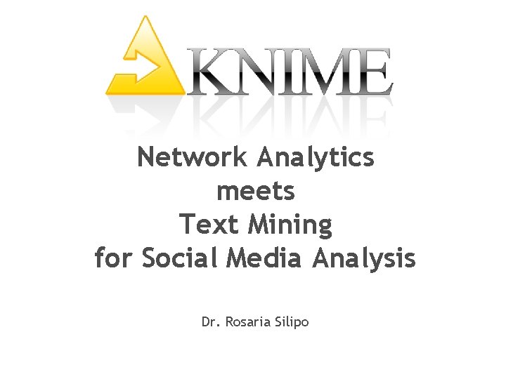 Network Analytics meets Text Mining for Social Media Analysis Dr. Rosaria Silipo 