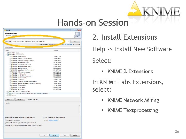 Hands-on Session 2. Install Extensions Help -> Install New Software Select: • KNIME &