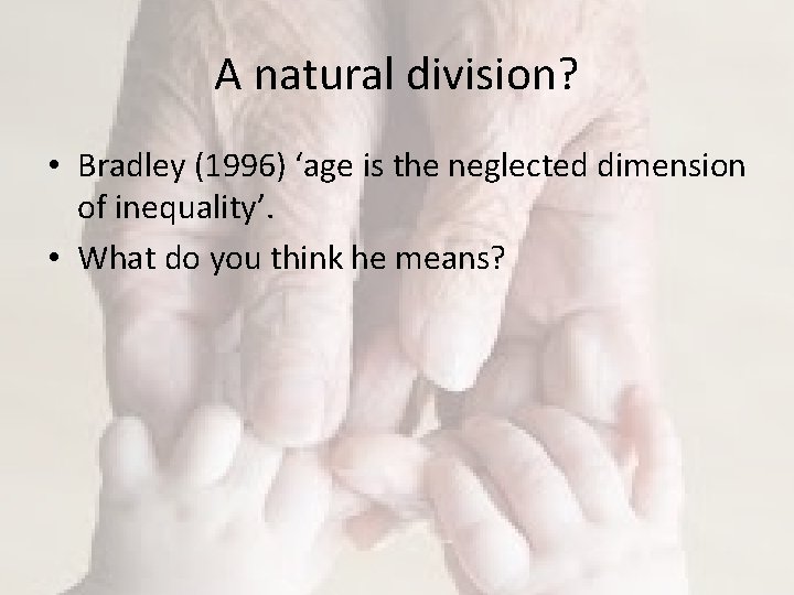 A natural division? • Bradley (1996) ‘age is the neglected dimension of inequality’. • A natural division? • Bradley (1996) ‘age is the neglected dimension of inequality’. •