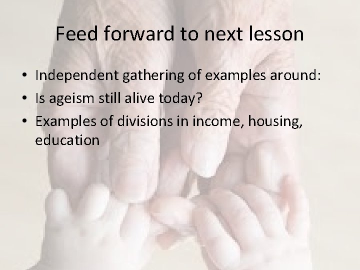 Feed forward to next lesson • Independent gathering of examples around: • Is ageism