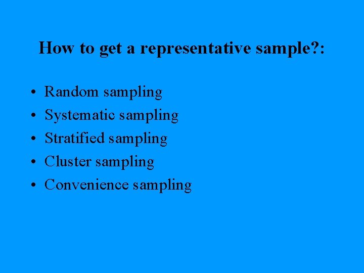 How to get a representative sample? : • • • Random sampling Systematic sampling