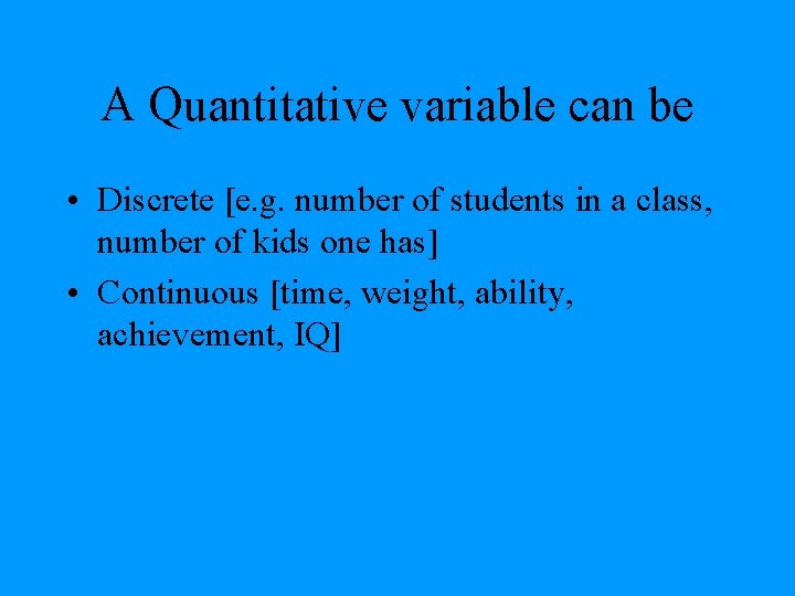 A Quantitative variable can be • Discrete [e. g. number of students in a