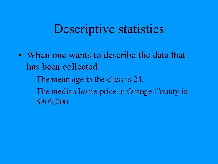 Descriptive statistics • When one wants to describe the data that has been collected