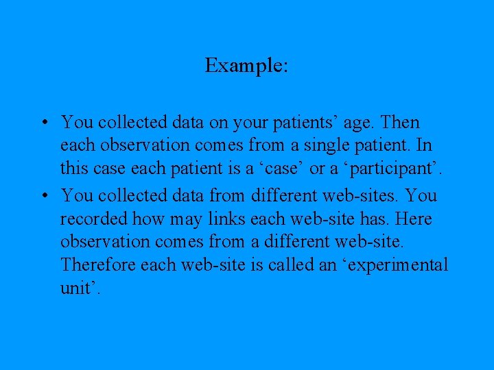 Example: • You collected data on your patients’ age. Then each observation comes from