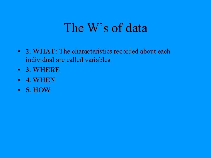 The W’s of data • 2. WHAT: The characteristics recorded about each individual are