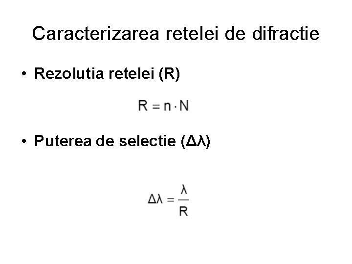 Caracterizarea retelei de difractie • Rezolutia retelei (R) • Puterea de selectie (Δλ) 