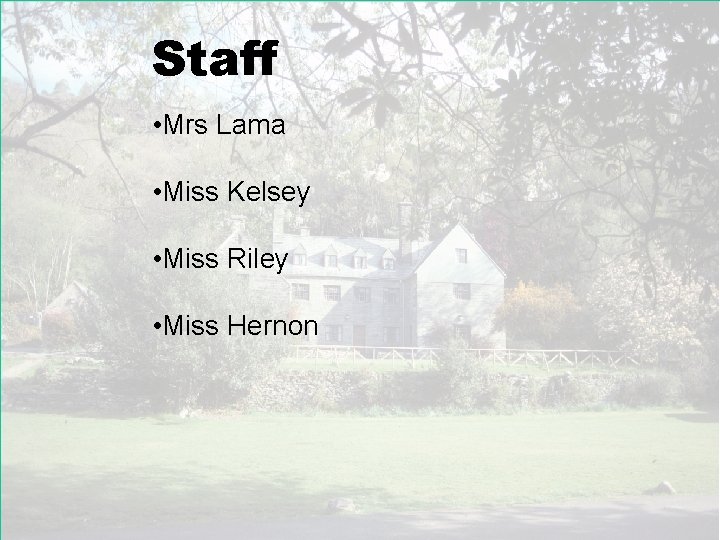 Staff • Mrs Lama • Miss Kelsey • Miss Riley • Miss Hernon 
