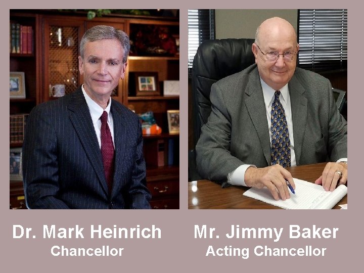 Dr. Mark Heinrich Mr. Jimmy Baker Chancellor Acting Chancellor 