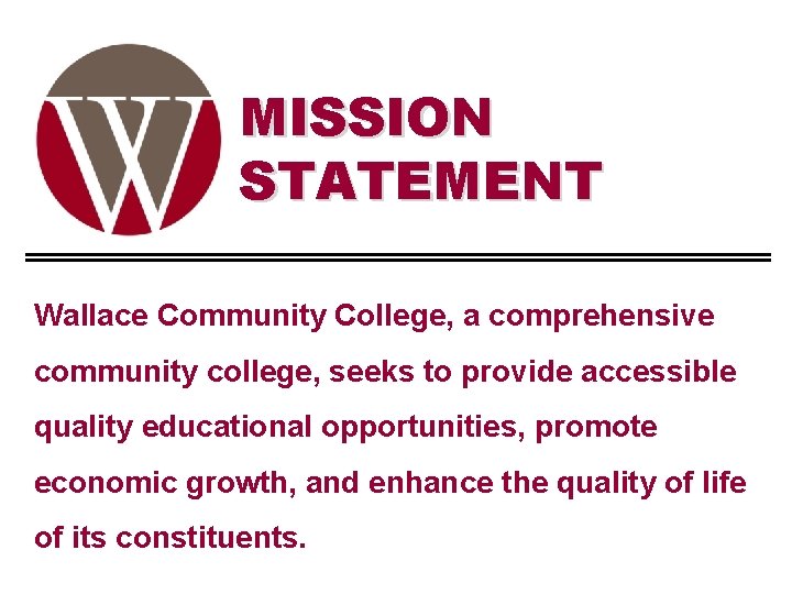 MISSION STATEMENT Wallace Community College, a comprehensive community college, seeks to provide accessible quality