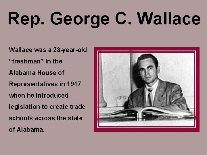 Rep. George C. Wallace was a 28 -year-old “freshman” in the Alabama House of