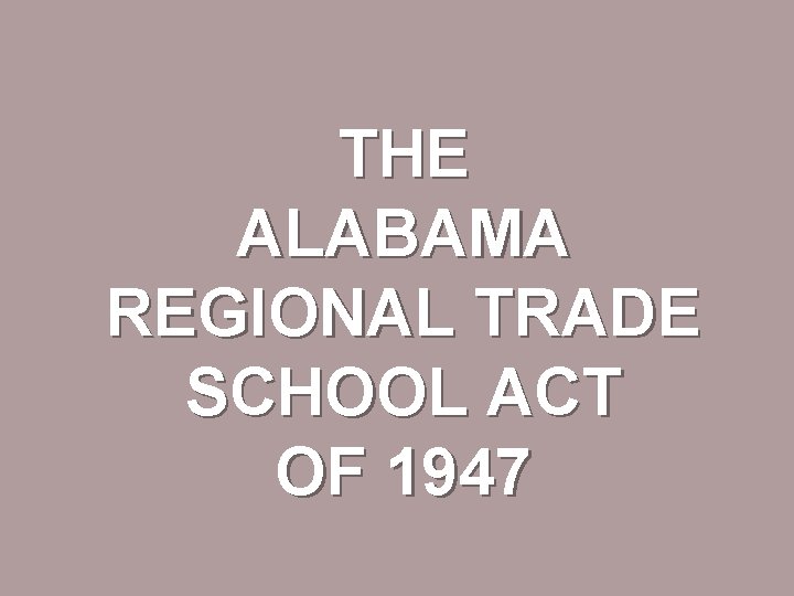 THE ALABAMA REGIONAL TRADE SCHOOL ACT OF 1947 