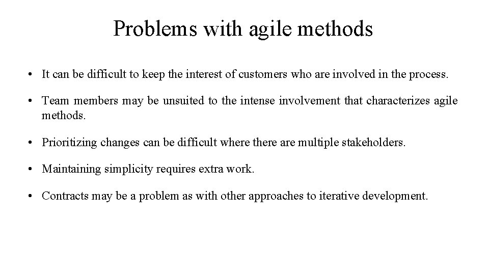 Problems with agile methods • It can be difficult to keep the interest of