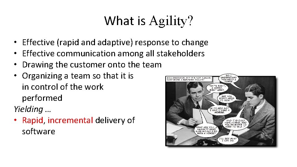 What is Agility? Effective (rapid and adaptive) response to change Effective communication among all