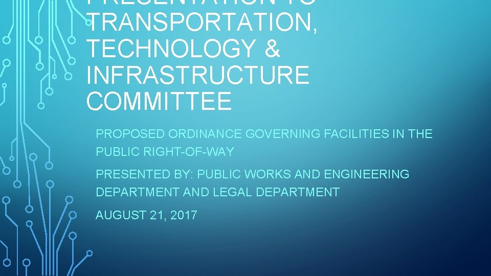PRESENTATION TO TRANSPORTATION, TECHNOLOGY & INFRASTRUCTURE COMMITTEE PROPOSED ORDINANCE GOVERNING FACILITIES IN THE PUBLIC