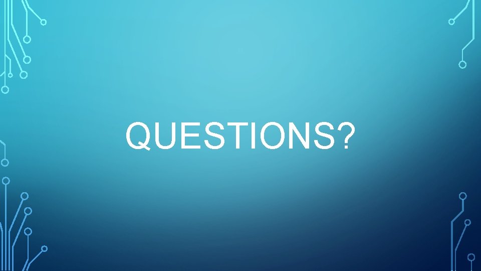 QUESTIONS? QUESTIONS?