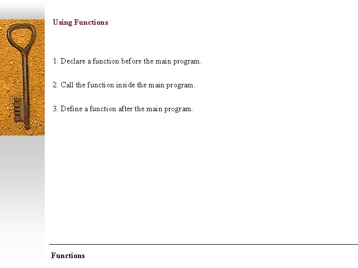 Using Functions 1. Declare a function before the main program. 2. Call the function