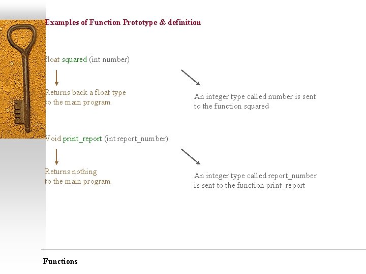 Examples of Function Prototype & definition float squared (int number) Returns back a float