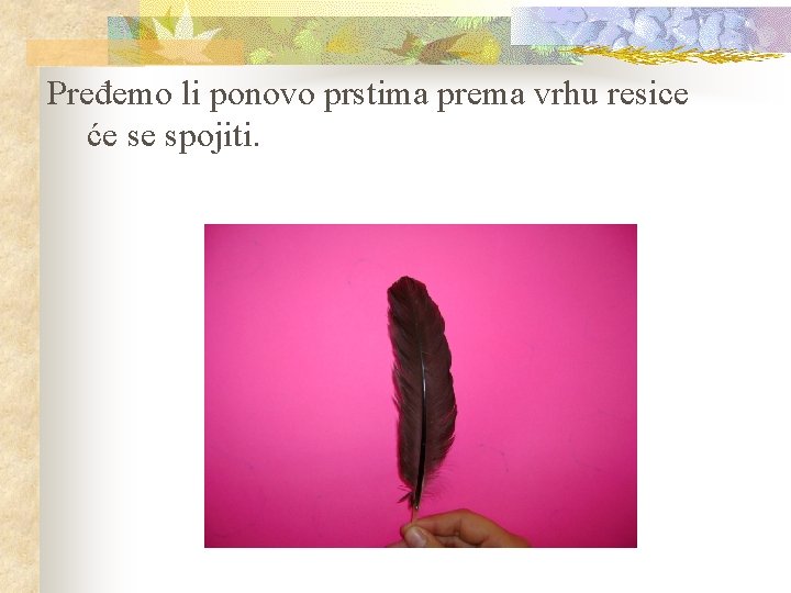 Pređemo li ponovo prstima prema vrhu resice će se spojiti. 