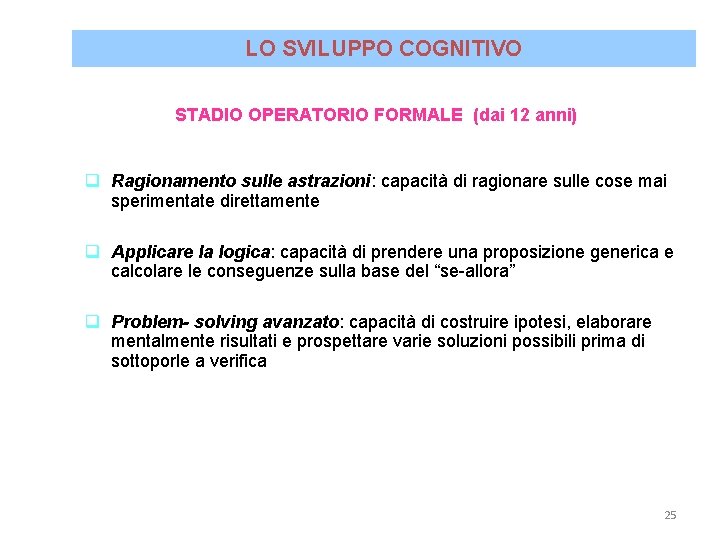 LO SVILUPPO COGNITIVO STADIO OPERATORIO FORMALE (dai 12 anni) q Ragionamento sulle astrazioni: capacità