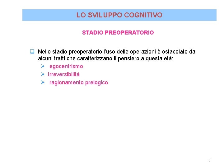 LO SVILUPPO COGNITIVO STADIO PREOPERATORIO q Nello stadio preoperatorio l’uso delle operazioni è ostacolato