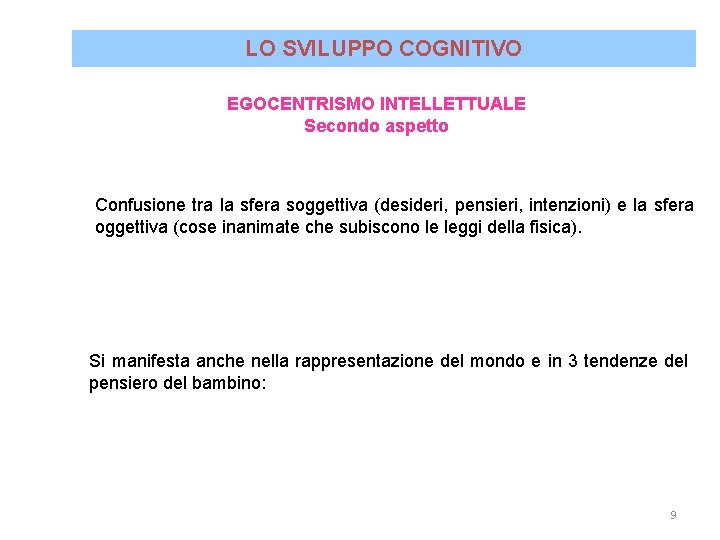 LO SVILUPPO COGNITIVO EGOCENTRISMO INTELLETTUALE Secondo aspetto Confusione tra la sfera soggettiva (desideri, pensieri,