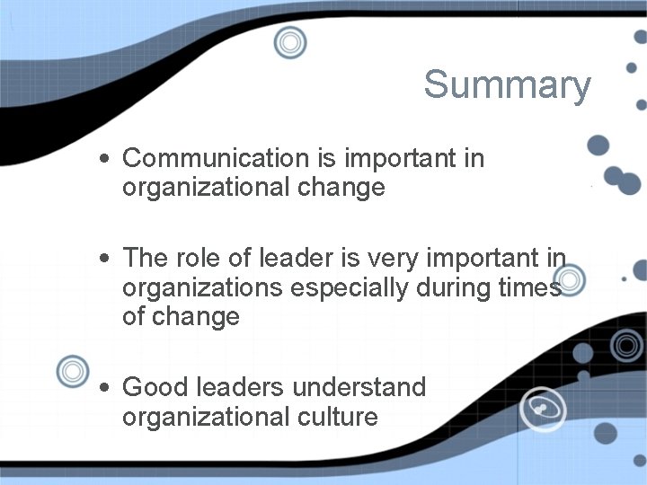 Summary • Communication is important in organizational change • The role of leader is