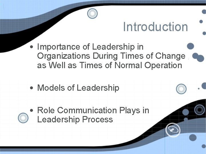 Introduction • Importance of Leadership in Organizations During Times of Change as Well as