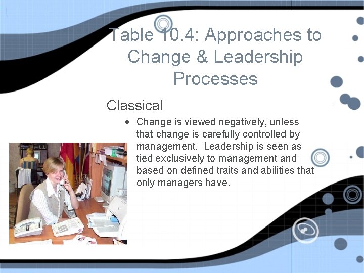 Table 10. 4: Approaches to Change & Leadership Processes Classical • Change is viewed