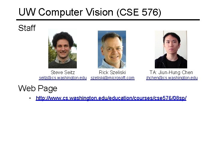 UW Computer Vision (CSE 576) Staff Steve Seitz Rick Szeliski seitz@cs. washington. edu szeliski@microsoft.