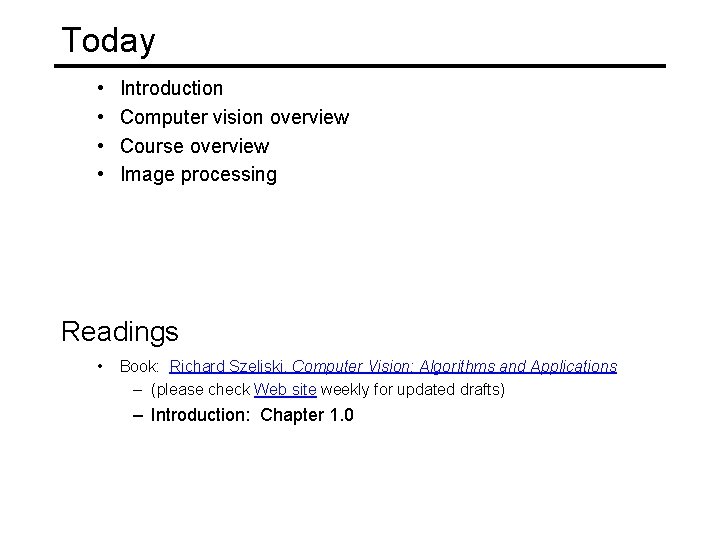 Today • • Introduction Computer vision overview Course overview Image processing Readings • Book: