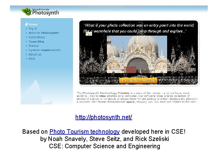 Photosynth http: //photosynth. net/ Based on Photo Tourism technology developed here in CSE! by