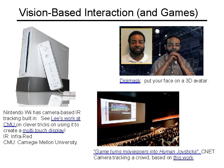 Vision-Based Interaction (and Games) Digimask: put your face on a 3 D avatar. Nintendo
