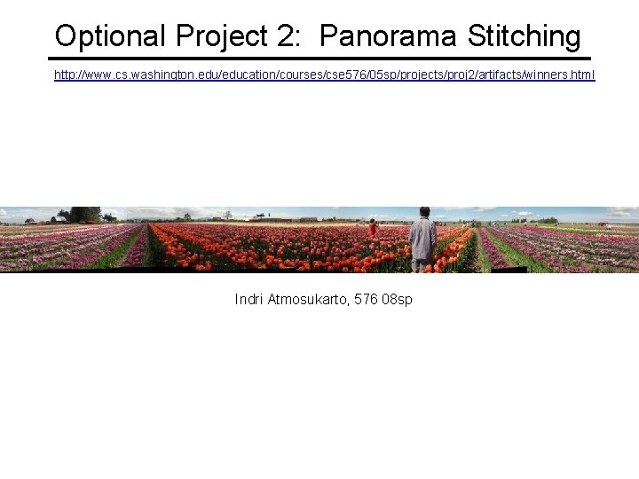 Optional Project 2: Panorama Stitching http: //www. cs. washington. edu/education/courses/cse 576/05 sp/projects/proj 2/artifacts/winners. html