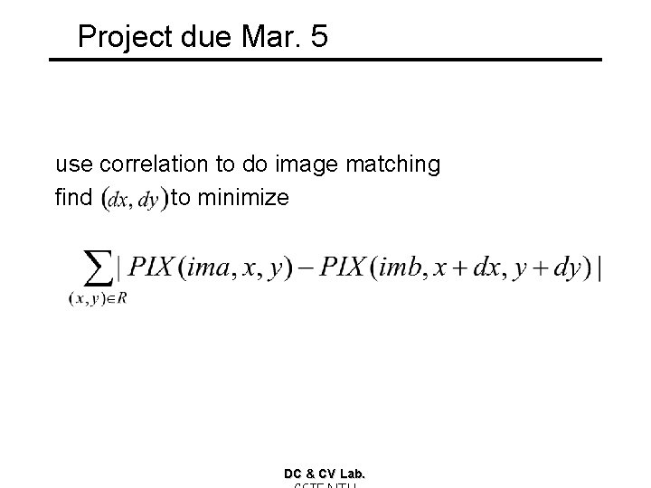 Project due Mar. 5 use correlation to do image matching find to minimize DC