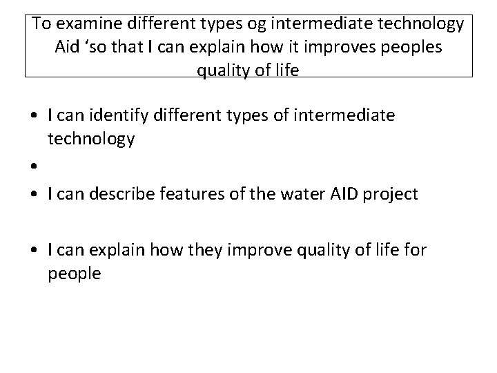 To examine different types og intermediate technology Aid ‘so that I can explain how