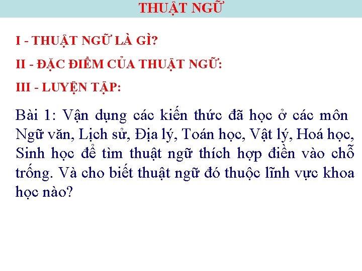 THUẬT NGỮ I - THUẬT NGỮ LÀ GÌ? II - ĐẶC ĐIỂM CỦA THUẬT