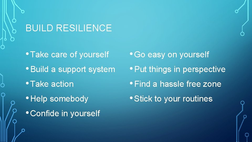 BUILD RESILIENCE • Take care of yourself • Build a support system • Take BUILD RESILIENCE • Take care of yourself • Build a support system • Take