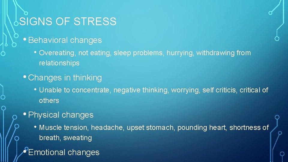 SIGNS OF STRESS • Behavioral changes • Overeating, not eating, sleep problems, hurrying, withdrawing SIGNS OF STRESS • Behavioral changes • Overeating, not eating, sleep problems, hurrying, withdrawing