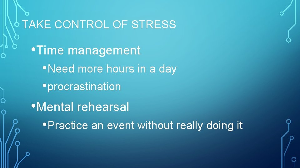 TAKE CONTROL OF STRESS • Time management • Need more hours in a day TAKE CONTROL OF STRESS • Time management • Need more hours in a day