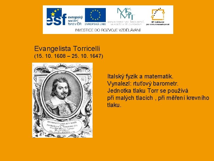 Evangelista Torricelli (15. 10. 1608 – 25. 10. 1647) Italský fyzik a matematik. Vynalezl: