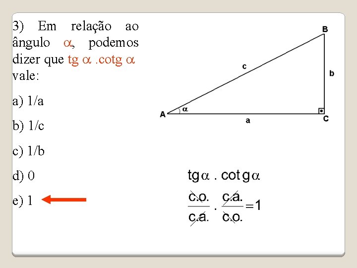 3) Em relação ao ângulo a, podemos dizer que tg a. cotg a vale: 3) Em relação ao ângulo a, podemos dizer que tg a. cotg a vale:
