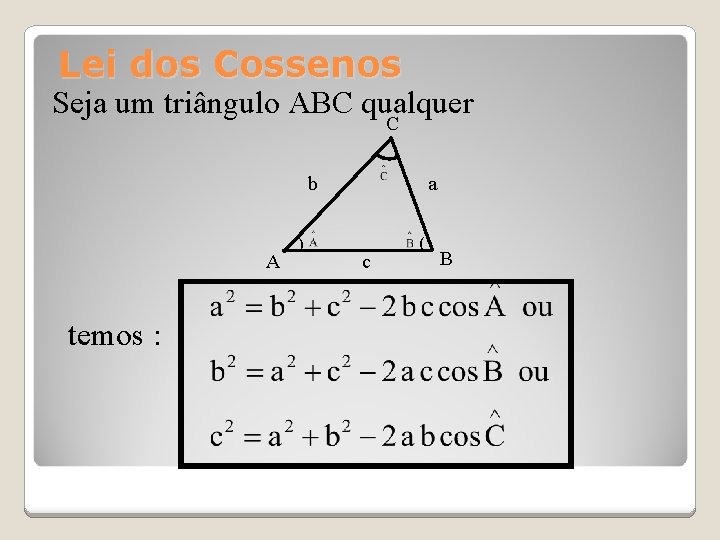 Lei dos Cossenos Seja um triângulo ABC qualquer C b A temos : )